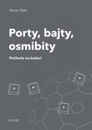 Kniha: Porty, bajty, osmibity - Počítače na koleni - 1. vydanie - Martin Malý