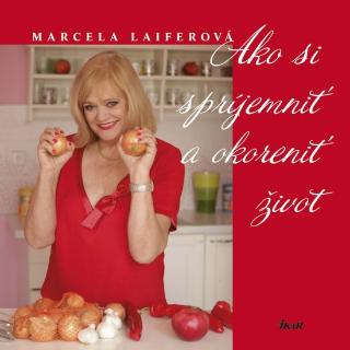 Kniha: Ako si spríjemniť a okoreniť život - 1. vydanie - Marcela Laiferová