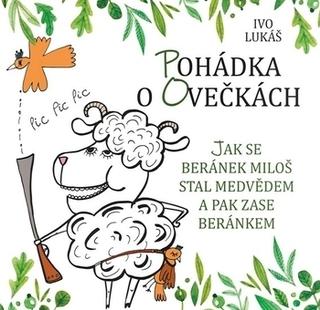 Kniha: Pohádka o ovečkách - Jak se beránek Miloš stal medvědem a pak zase beránkem - 1. vydanie - Ivo Lukáš
