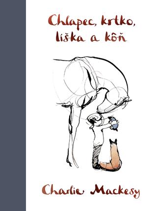 Kniha: Chlapec, krtko, líška a kôň - 1. vydanie - Charlie Mackesy