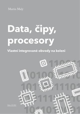 Kniha: Data, čipy, procesory - Vlastní integrované obvody na koleni - 1. vydanie - Martin Malý