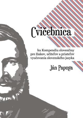 Kniha: Cvičebnica ku Kompendiu slovenčiny pre žiakov, učiteľov a priateľov vyučovania slovenského jazyka - pre žiakov, učiteľov a priateľov vyučovania slovenského jazyka - Ján Papuga