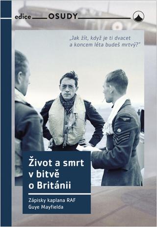 Kniha: Život a smrt v bitvě o Británii - Zápisky kaplana RAF Guye Mayfielda - 1. vydanie - Guy Mayfield