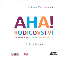 Médium CD: AHA! Rodičovství - MP3 audio Jak přestat křičet a začít s dětmi v harmonii - 1. vydanie - Laura Markhamová; Tereza Bebarová