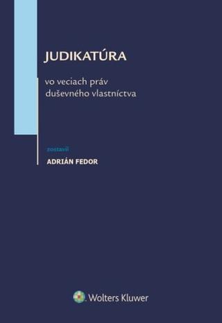 Kniha: Judikatúra vo veciach práv duševného vlastníctva - Adrián Fedor