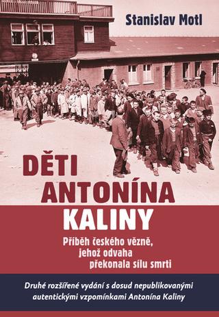 Kniha: Děti Antonína Kaliny - Příběh českého vězně, jehož odvaha překonala sílu smrti - 2. vydanie - Stanislav Motl