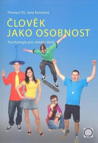 Kniha: Člověk jako osobnost - Psychologie pro střední školy - 2. vydanie - Přemysl Šil, Jana Karolová