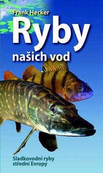 Kniha: Ryby naších vod - Sladkovodní ryby střední Evropy - Frank Hecker