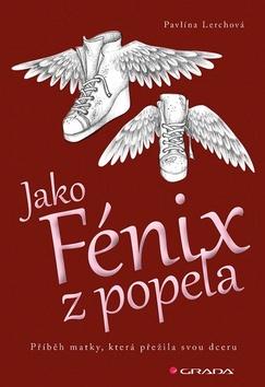 Kniha: Jako Fénix z popela - Příběh matky, která přežila svou dceru - Příběh matky, která přežila svou dceru - 1. vydanie - Pavlína Lerchová