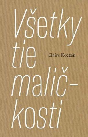 Kniha: Všetky tie maličkosti - 1. vydanie - Claire Keegan