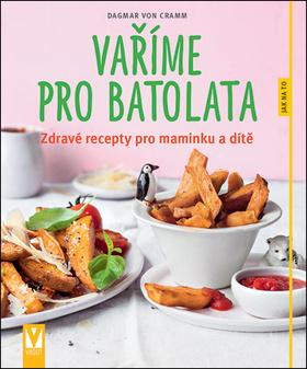 Kniha: Vaříme pro batolata - Zdravé recepty pro maminku a dítě - 1. vydanie - Dagmar Von Cramm