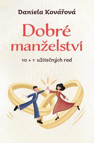 Kniha: Dobré manželství, 10 + 1 užitečných rad - 10 + 1 užitečných rad - 1. vydanie - Daniela Kovářová