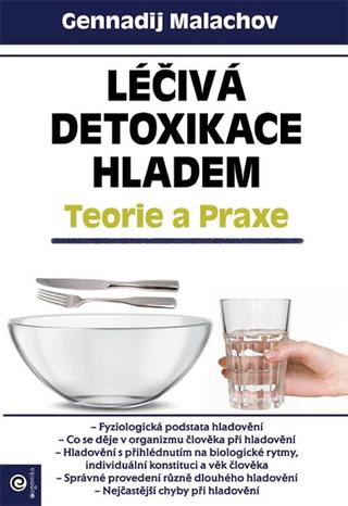 Kniha: Léčivá detoxikace hladem - Teorie a prax - Teorie a praxe - 1. vydanie - Gennadij Petrovič Malachov