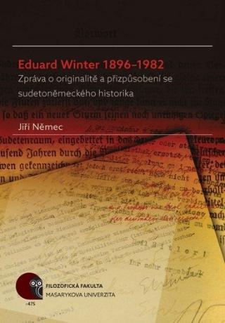 Kniha: Eduard Winter 18961982 - Zpráva o originalitě a přizpůsobení se sudetoněmeckého historika - Jiří Němec
