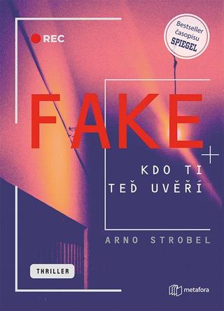 Kniha: Fake - Kdo ti teď uvěří - Kdo ti teď uvěří - 1. vydanie - Arno Strobel