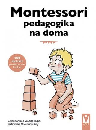 Kniha: Montessori pedagogika na doma - 1. vydanie - Céline Santini, Vendula Kachel