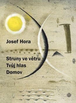 Kniha: Struny ve větru Tvůj hlas Domov - Stěžejní díla klíčového meziválečného básníka - 1. vydanie - Josef Hora