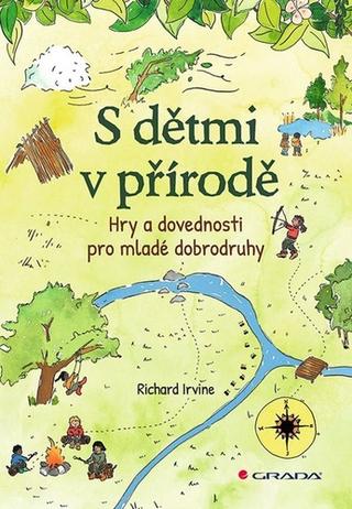 Kniha: S dětmi v přírodě - Hry a dovednosti pro mladé dobrodruhy - 1. vydanie - Richard Irvine