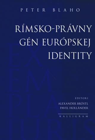 Kniha: Rímsko-právny gén európskej identity - 1. vydanie - Peter Blaho