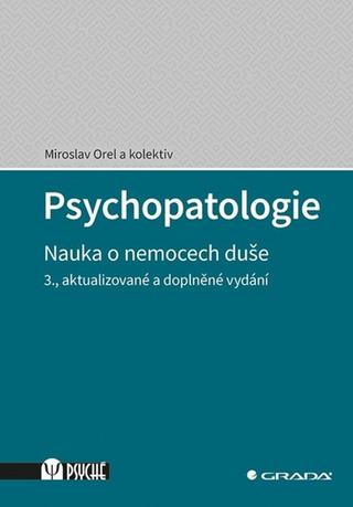 Kniha: Psychopatologie - Nauka o nemocech duše, 3., aktualizované a doplněné vydání - 3. vydanie - Miroslav Orel
