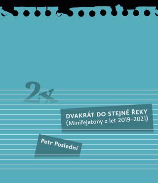 Kniha: Dvakrát do stejné řeky - Minifejetony z let 2019–2021 - 1. vydanie - Petr Poslední