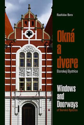 Kniha: Okná a dvere Banskej Bystrice - Windows and Doorways oF Banská Bystrica - 1. vydanie - Rastislav Bero