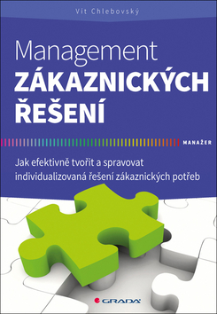 Kniha: Management zákaznických řešení - Jak efektivně tvořit a spravovat individualizovaná řešení zákaznických potřeb - 1. vydanie - Vít Chlebovský