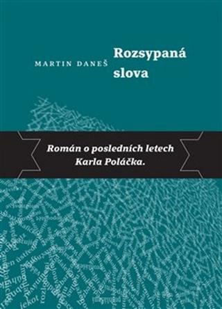 Kniha: Rozsypaná slova - Román o posledních letech Karla Poláčka - Martin Daneš