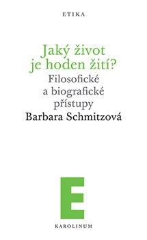 Kniha: Jaký život je hoden žití? - Filosofické a biografické přístupy - Barbara Schmitzová