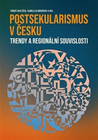 Kniha: Postsekularismus v Česku - Trendy a regionální souvislosti - Tomáš Havlíček; Kamila Klingorová