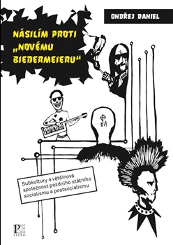 Kniha: Násilím proti "novému biedermeieru" - Subkultury a většinová společnost pozdního státního socialismu a postsocialismu - Ondřej Daniel