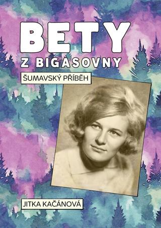 Kniha: Bety z Bigasovny - Šumavský příběh - 1. vydanie - Jitka Kačánová