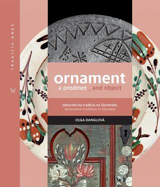 Kniha: Ornament a predmet_and object - dekoratívna tradícia na Slovensku / decorative tradition in Slovakia - Oľga Danglová