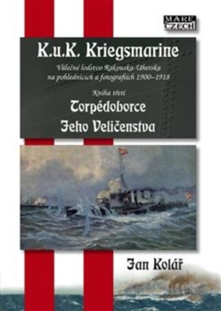 Kniha: K.u.K. Kriegsmarine 3 - Válečné loďstvo Rakouska-Uherska na pohlednicích a fotografiích 1900-1918 - Torpédoborce Jeho Veličenstva - Jan Kolář
