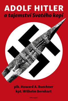 Kniha: Adolf Hitler a tajemství svatého kopí - 1. vydanie - Howard A. Buechner; Wilhelm Bernhart