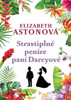 Kniha: Strastiplné peníze paní Darcyové - Elizabeth Astonová