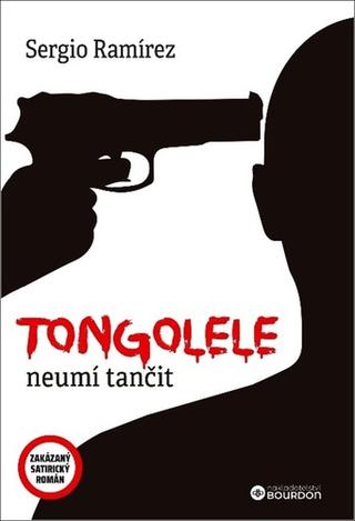 Kniha: Tongolele neumí tančit - 1. vydanie - Sergio Ramírez