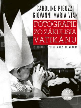 Kniha: Fotografie zo zákulisia Vatikánu - Originálna publikácia s viac ako 300 unikátnymi fotografiami - Caroline Pigozzi, Giovanni Maria Vian