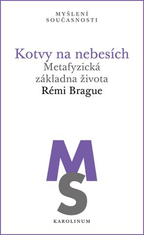 Kniha: Kotvy na nebesích Metafyzická základna života - Metafyzická základna života - Rémi Brague