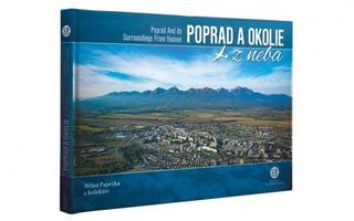 Kniha: Poprad a okolie z neba - Poprad and Its Surroundings From Heaven - 1. vydanie - Matúš Krajňák a CBS Flying Team