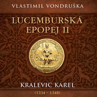 Médium CD: Lucemburská epopej II - Kralevic Karel (1334–1348) - Vlastimil Vondruška; Miroslav Táborský