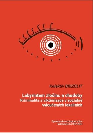 Kniha: Labyrintem zločinu a chudoby - Kriminalita a viktimizace v sociálně vyloučených lokalitách - BRIZOLIT kolektiv