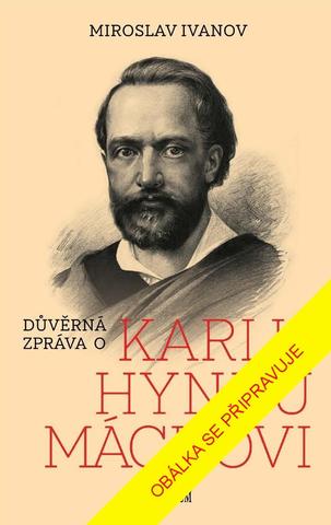 Kniha: Důvěrná zpráva o Karlu Hynku Máchovi - 4. vydanie - Miroslav Ivanov