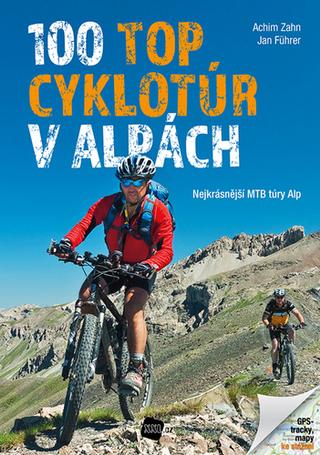 Kniha: 100 TOP cyklotúr v Alpách - Nejkrásnější MTB túry Alp - 1. vydanie - Achim Zahn; Jan Führer