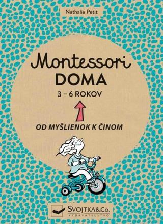 Kniha: Montessori doma 3 - 6 rokov - Od myšlienok k činom - 1. vydanie - Nathalie Petit