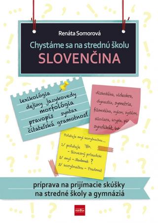 Kniha: Chystáme sa na strednú školu – slovenčina –  príprava na prijímacie skúšky na stredné školy a gymnáziá - príprava na prijímacie skúšky na stredné školy a gymnáziá - 1. vydanie - Renáta Somorová