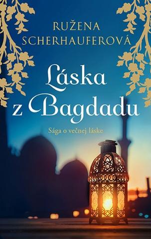 Kniha: Láska z Bagdadu - Sága o večnej láske - 1. vydanie - Ružena Scherhauferová