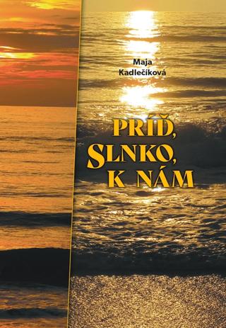Kniha: Príď, slnko, k nám - Maja Kadlečíková