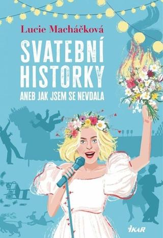 Kniha: Svatební historky aneb Jak jsem se nevdala - 1. vydanie - Lucie Macháčková