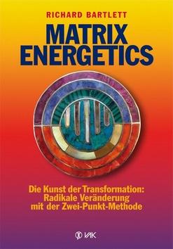 Kniha: Matrix Energetics - Die Kunst der Transformation: Radikale Veränderung mit der Zwei-Punkt-Methode - Richard Bartlett